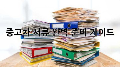 중고차 서류 완벽 준비 가이드