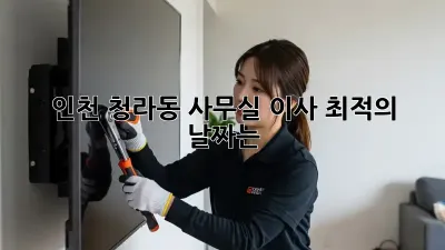인천 청라동 사무실 이사, 최적의 날짜는?